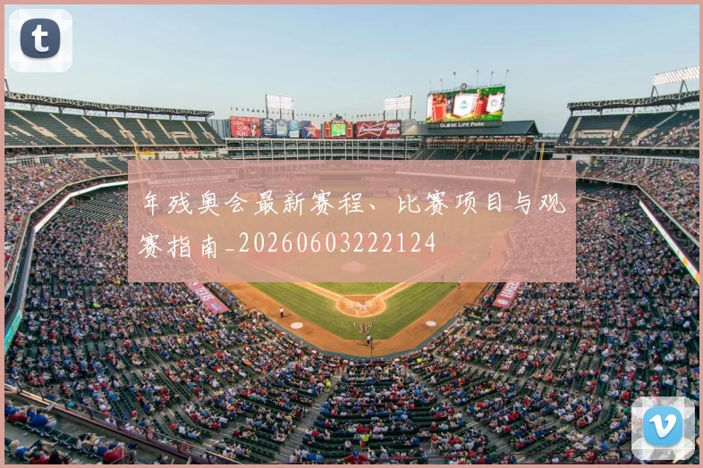 年残奥会最新赛程、比赛项目与观赛指南_20260603222124