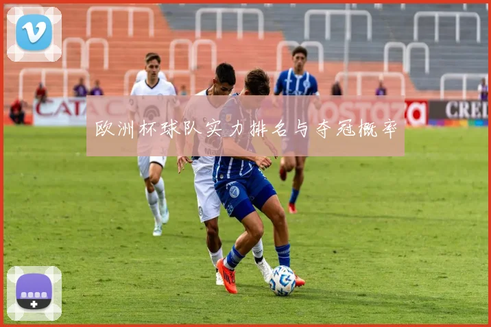 欧洲杯球队实力排名与夺冠概率