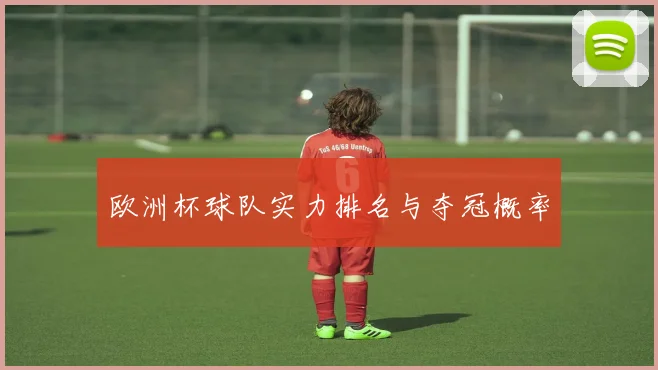欧洲杯球队实力排名与夺冠概率